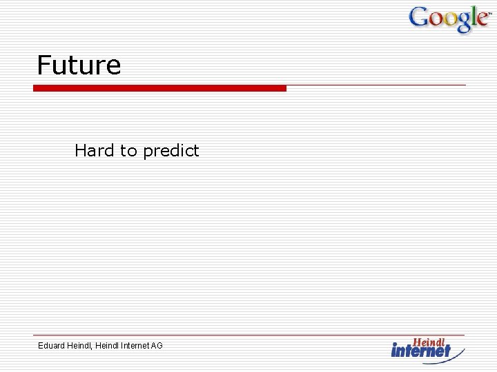 Future Hard to predict Eduard Heindl, Heindl Internet AG 