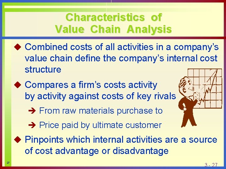 Characteristics of Value Chain Analysis u Combined costs of all activities in a company’s