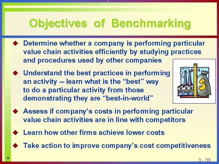 Objectives of Benchmarking u Determine whether a company is performing particular value chain activities