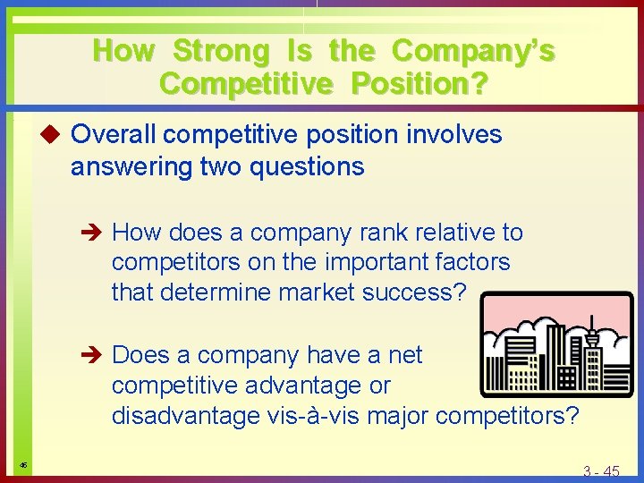 How Strong Is the Company’s Competitive Position? u Overall competitive position involves answering two