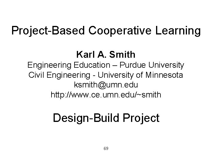 Project-Based Cooperative Learning Karl A. Smith Engineering Education – Purdue University Civil Engineering -