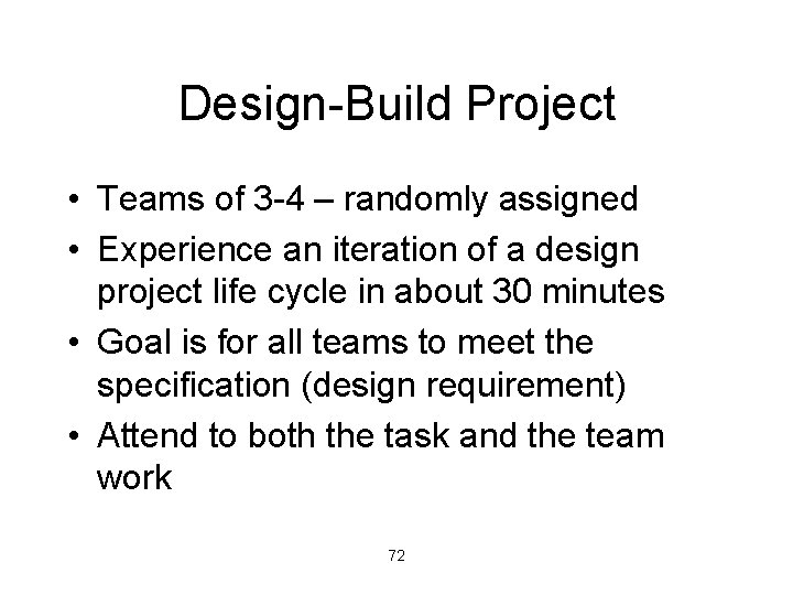 Design-Build Project • Teams of 3 -4 – randomly assigned • Experience an iteration