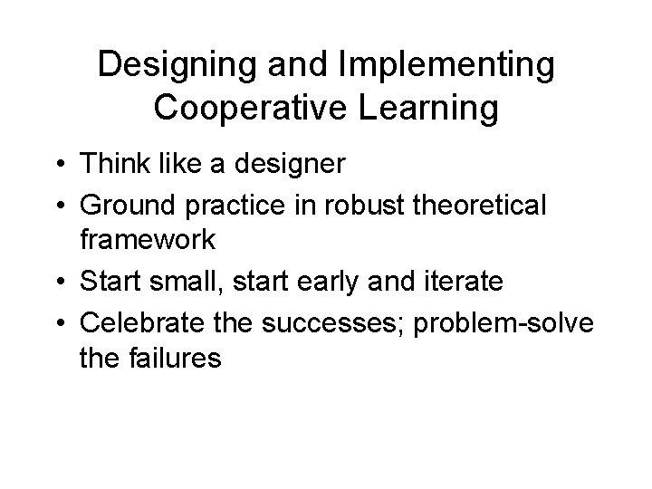Designing and Implementing Cooperative Learning • Think like a designer • Ground practice in