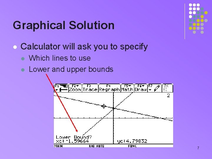 Graphical Solution l Calculator will ask you to specify l l Which lines to