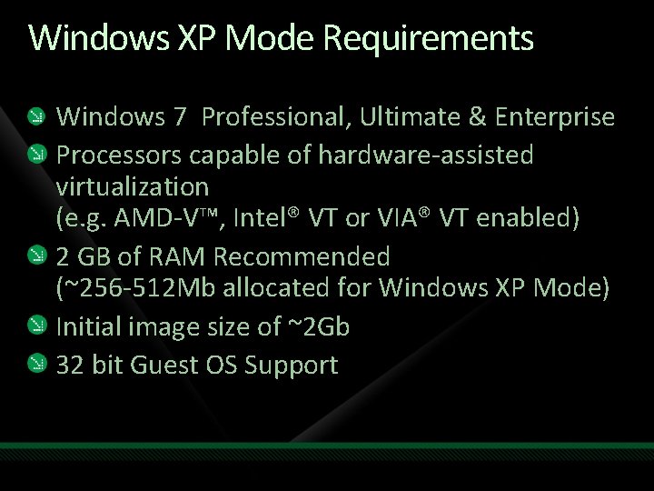 Windows XP Mode Requirements Windows 7 Professional, Ultimate & Enterprise Processors capable of hardware-assisted