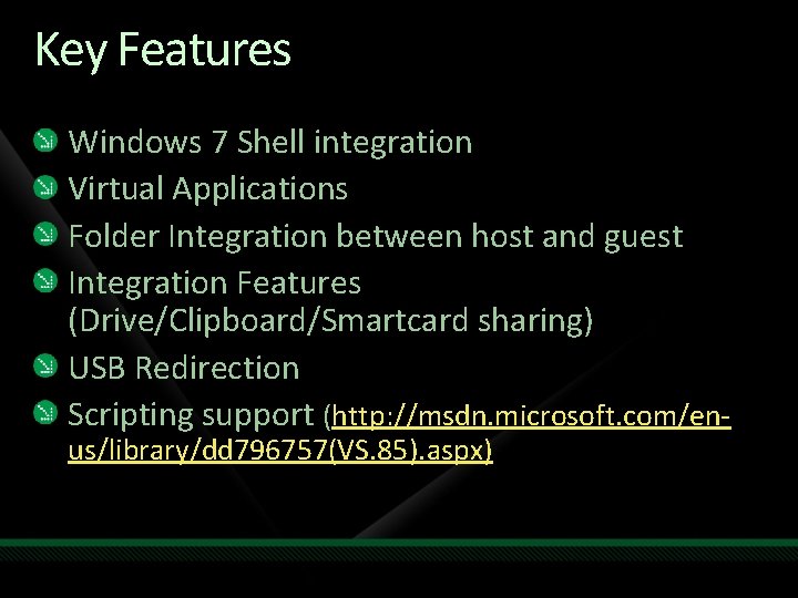 Key Features Windows 7 Shell integration Virtual Applications Folder Integration between host and guest