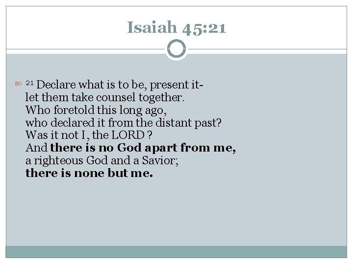 Isaiah 45: 21 Declare what is to be, present itlet them take counsel together.