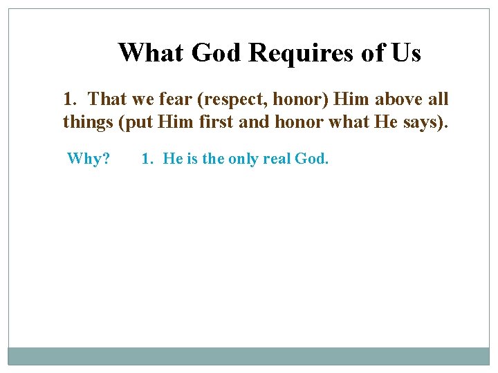 What God Requires of Us 1. That we fear (respect, honor) Him above all