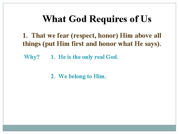 What God Requires of Us 1. That we fear (respect, honor) Him above all