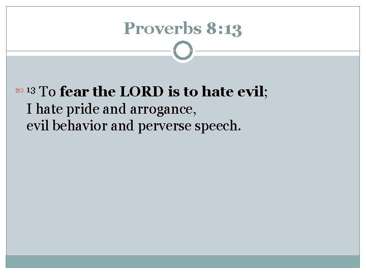 Proverbs 8: 13 To fear the LORD is to hate evil; I hate pride