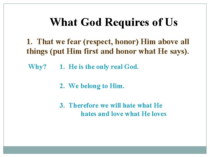 What God Requires of Us 1. That we fear (respect, honor) Him above all