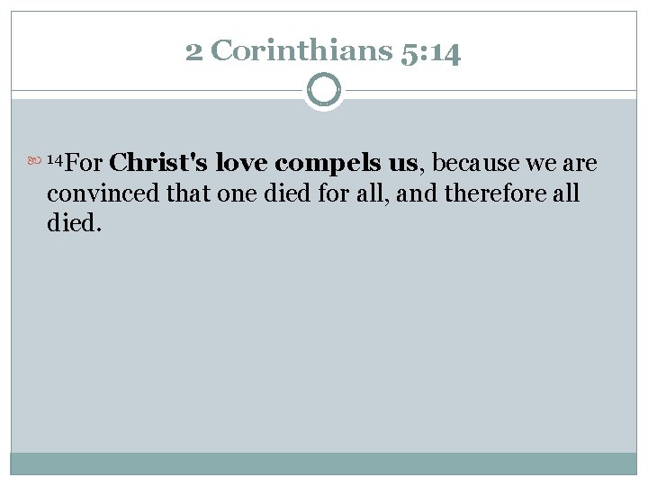 2 Corinthians 5: 14 For Christ's love compels us, because we are convinced that