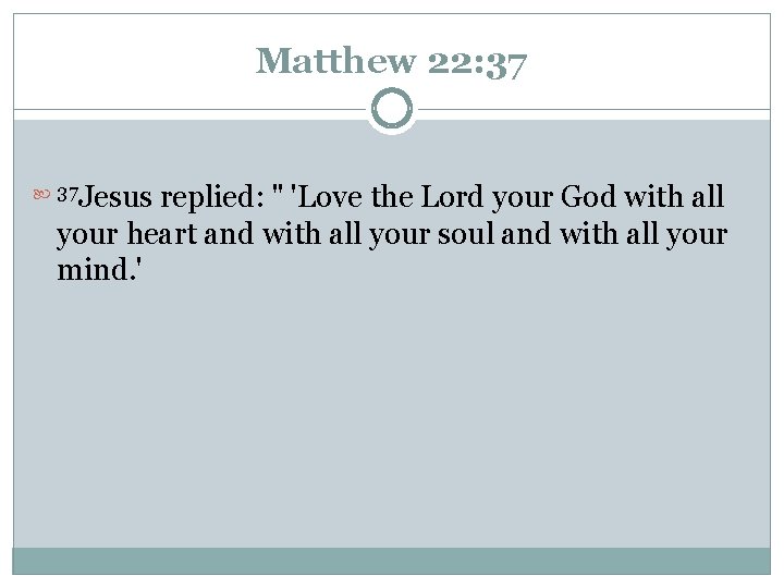 Matthew 22: 37 Jesus replied: " 'Love the Lord your God with all your