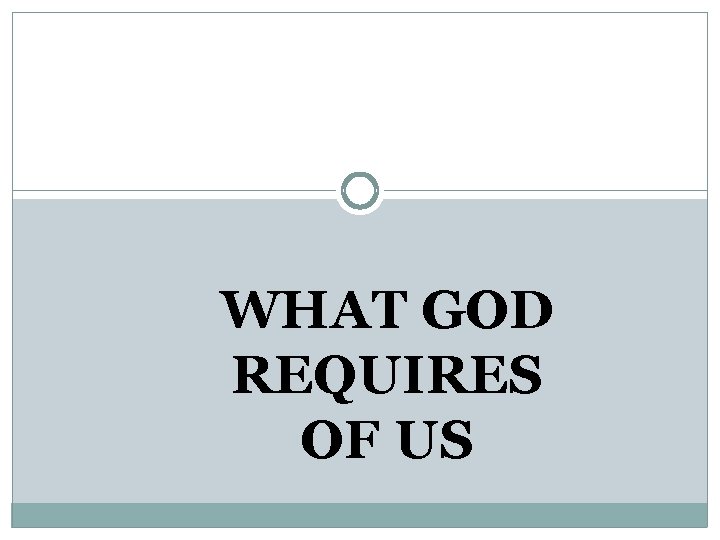 WHAT GOD REQUIRES OF US 