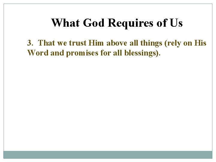 What God Requires of Us 3. That we trust Him above all things (rely