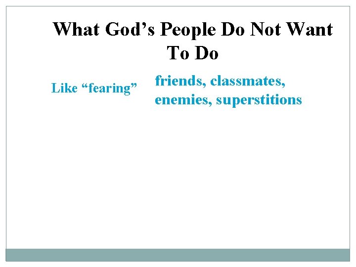 What God’s People Do Not Want To Do Like “fearing” friends, classmates, enemies, superstitions