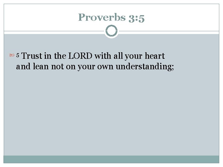 Proverbs 3: 5 Trust in the LORD with all your heart and lean not