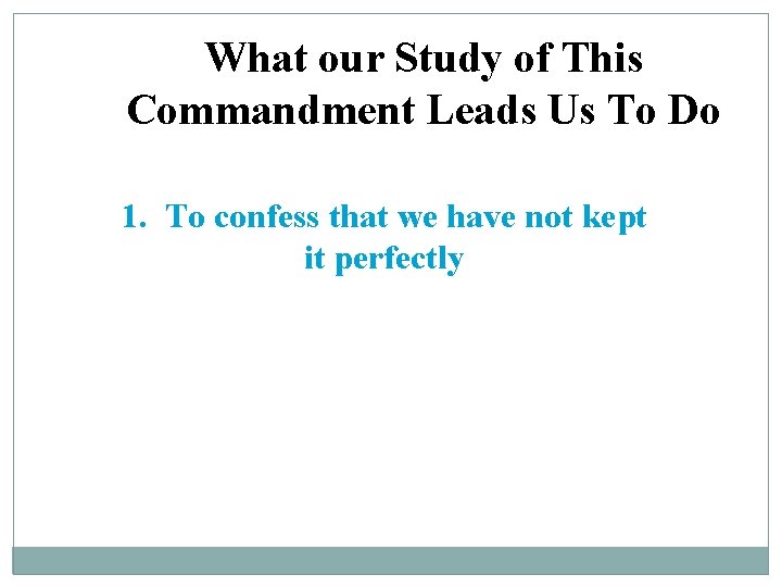 What our Study of This Commandment Leads Us To Do 1. To confess that