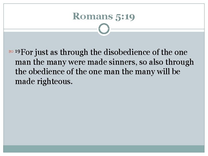 Romans 5: 19 For just as through the disobedience of the one man the