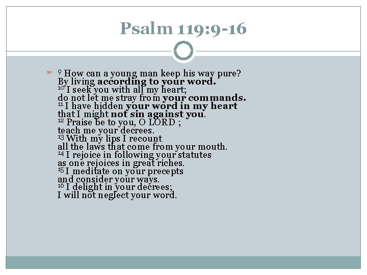 Psalm 119: 9 -16 How can a young man keep his way pure? By