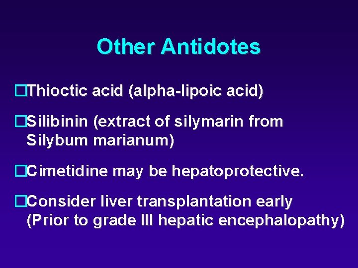 Other Antidotes �Thioctic acid (alpha-lipoic acid) �Silibinin (extract of silymarin from Silybum marianum) �Cimetidine