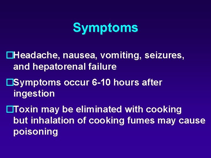 Symptoms �Headache, nausea, vomiting, seizures, and hepatorenal failure �Symptoms occur 6 -10 hours after