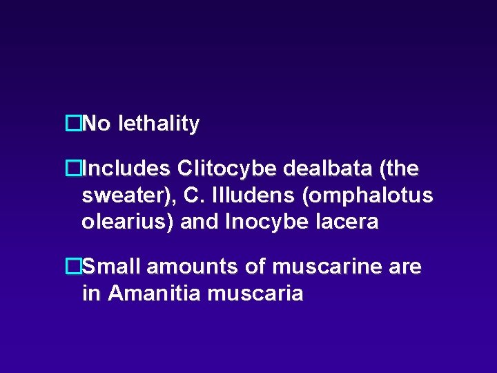 �No lethality �Includes Clitocybe dealbata (the sweater), C. Illudens (omphalotus olearius) and Inocybe lacera