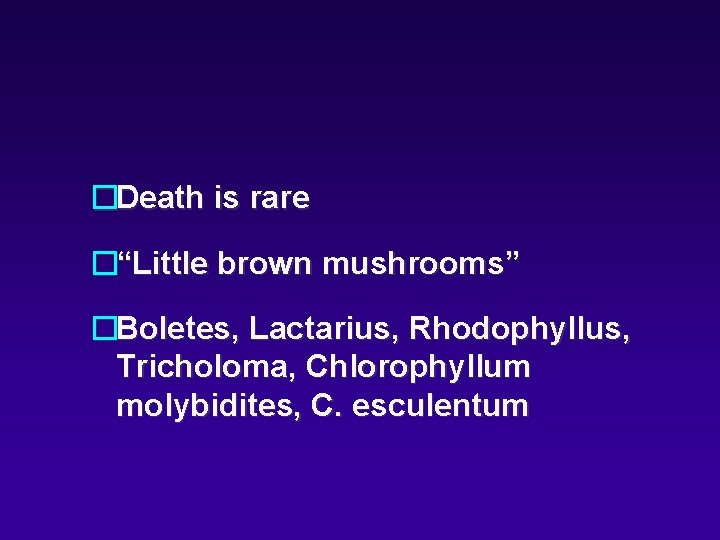 �Death is rare �“Little brown mushrooms” �Boletes, Lactarius, Rhodophyllus, Tricholoma, Chlorophyllum molybidites, C. esculentum