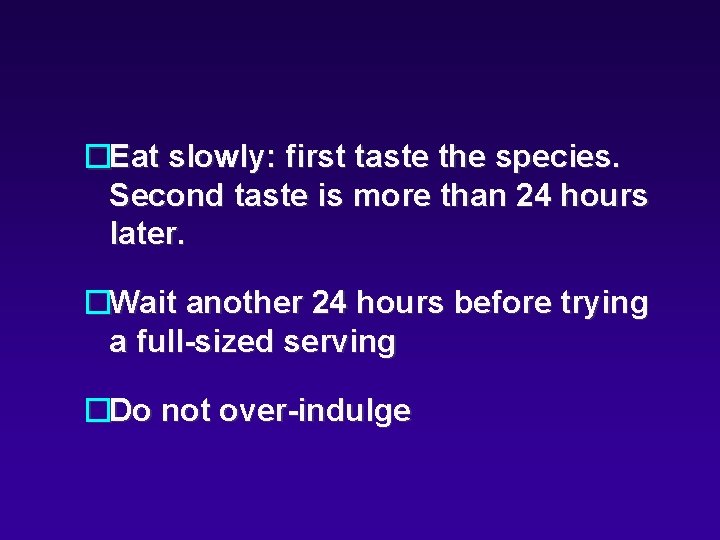 �Eat slowly: first taste the species. Second taste is more than 24 hours later.