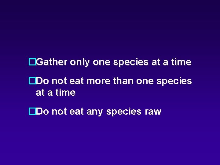 �Gather only one species at a time �Do not eat more than one species