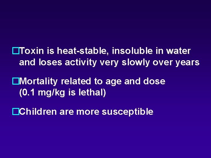 �Toxin is heat-stable, insoluble in water and loses activity very slowly over years �Mortality