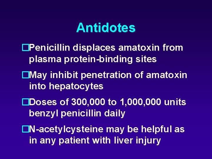 Antidotes �Penicillin displaces amatoxin from plasma protein-binding sites �May inhibit penetration of amatoxin into