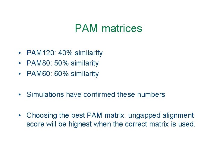 PAM matrices • PAM 120: 40% similarity • PAM 80: 50% similarity • PAM