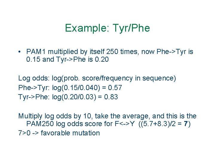 Example: Tyr/Phe • PAM 1 multiplied by itself 250 times, now Phe->Tyr is 0.