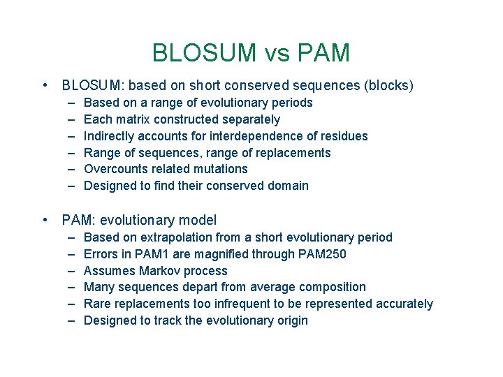 BLOSUM vs PAM • BLOSUM: based on short conserved sequences (blocks) – – –