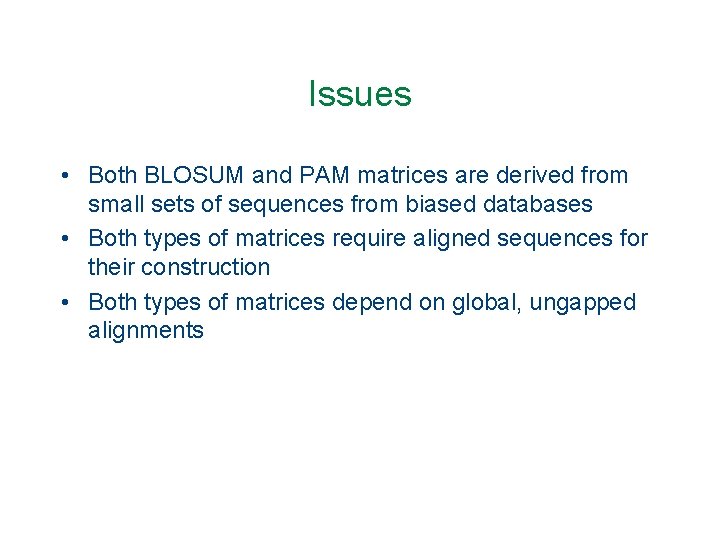 Issues • Both BLOSUM and PAM matrices are derived from small sets of sequences