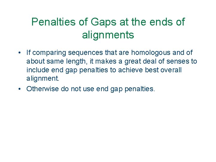 Penalties of Gaps at the ends of alignments • If comparing sequences that are