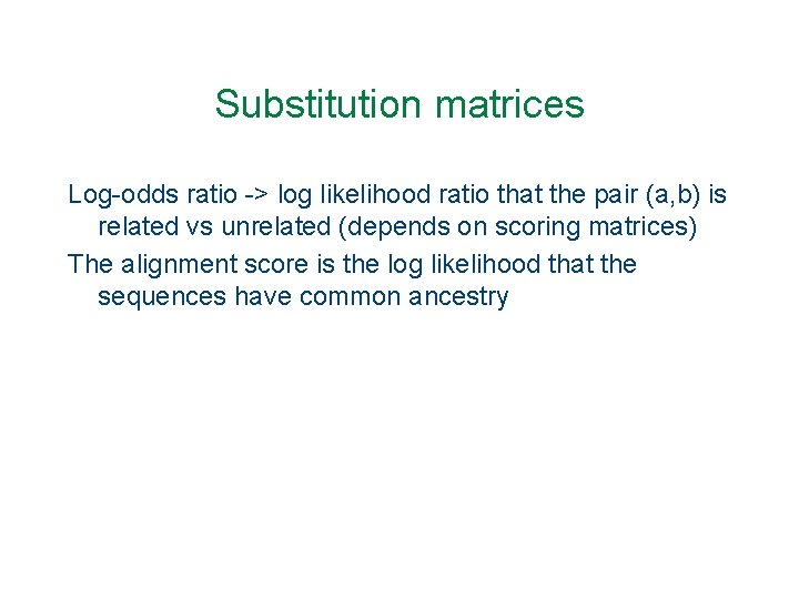 Substitution matrices Log-odds ratio -> log likelihood ratio that the pair (a, b) is