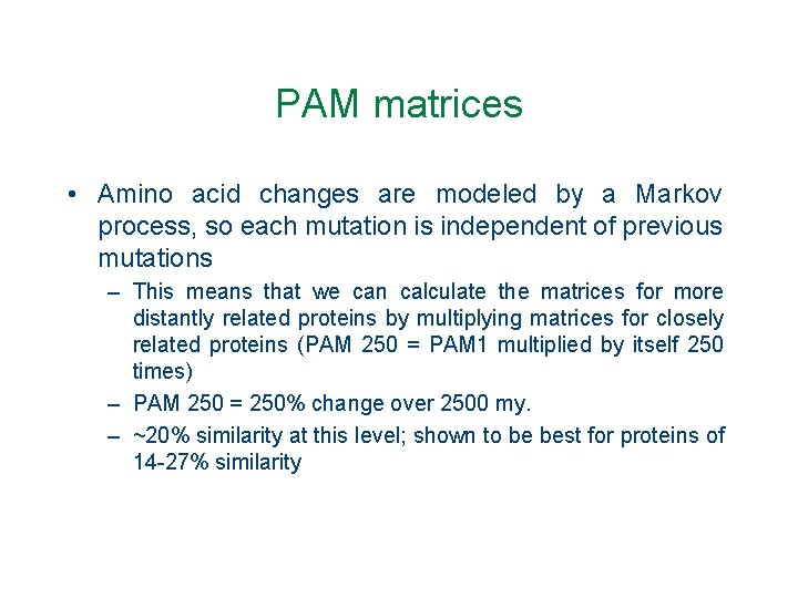 PAM matrices • Amino acid changes are modeled by a Markov process, so each