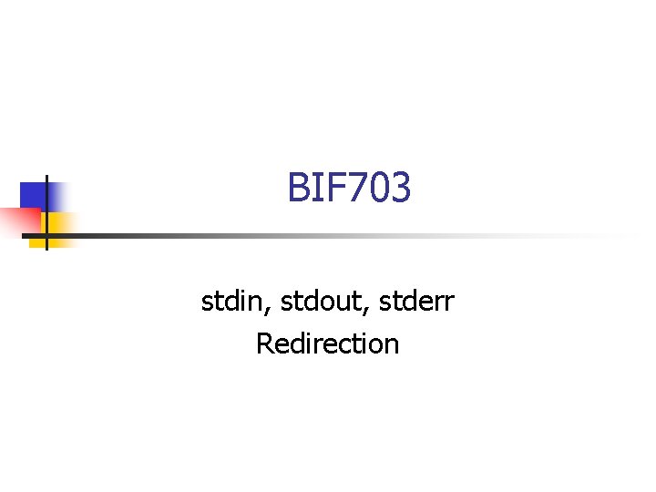 BIF 703 stdin, stdout, stderr Redirection 