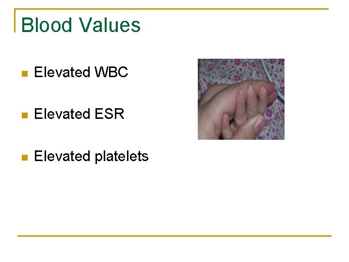 Blood Values n Elevated WBC n Elevated ESR n Elevated platelets 