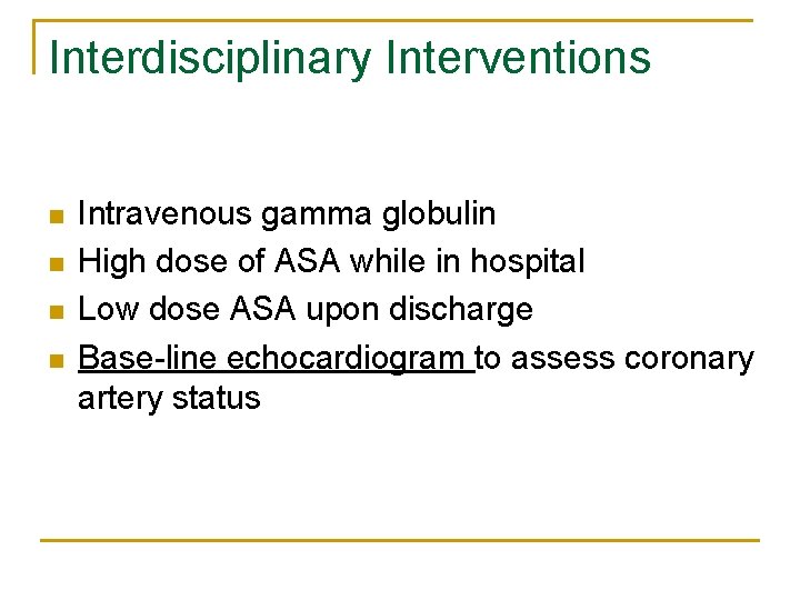 Interdisciplinary Interventions n n Intravenous gamma globulin High dose of ASA while in hospital