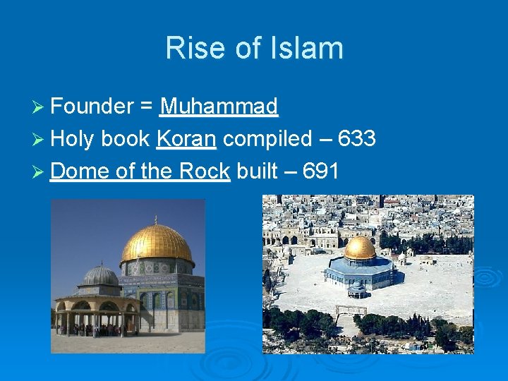 Rise of Islam Ø Founder = Muhammad Ø Holy book Koran compiled – 633