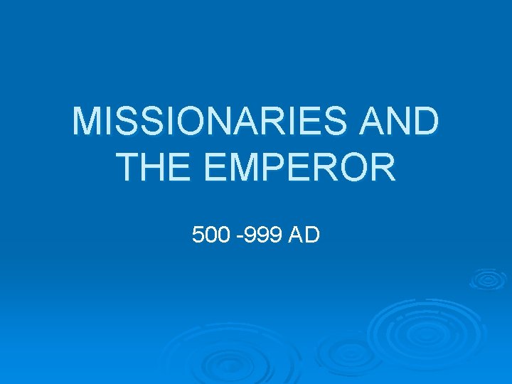 MISSIONARIES AND THE EMPEROR 500 -999 AD 