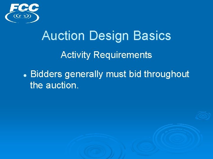 Auction Design Basics Activity Requirements l Bidders generally must bid throughout the auction. 