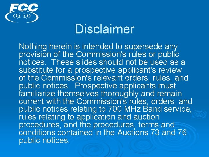 Disclaimer Nothing herein is intended to supersede any provision of the Commission's rules or