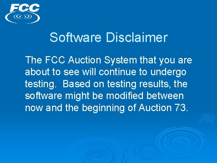 Software Disclaimer The FCC Auction System that you are about to see will continue