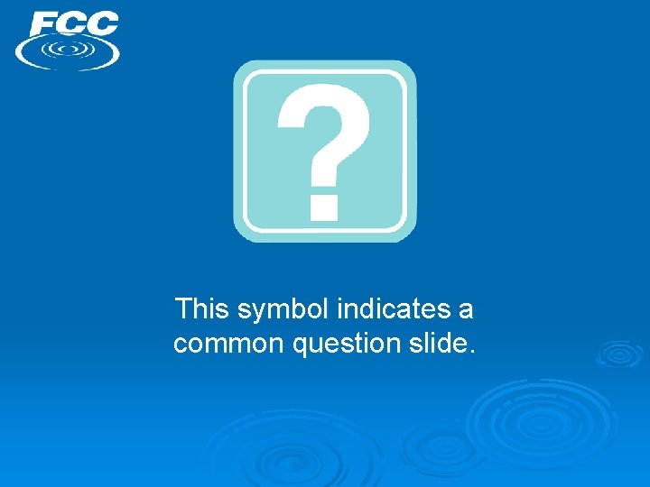 This symbol indicates a common question slide. 