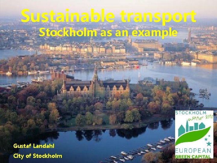 Sustainable transport Stockholm as an example Gustaf Landahl City of Stockholm 