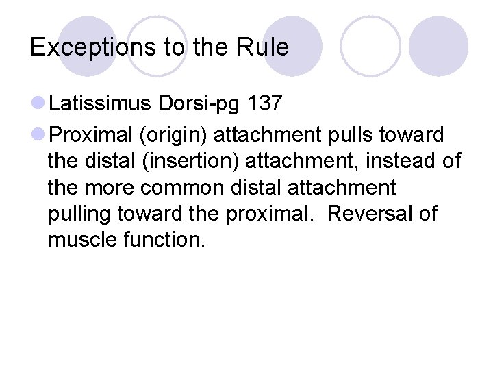 Exceptions to the Rule l Latissimus Dorsi-pg 137 l Proximal (origin) attachment pulls toward